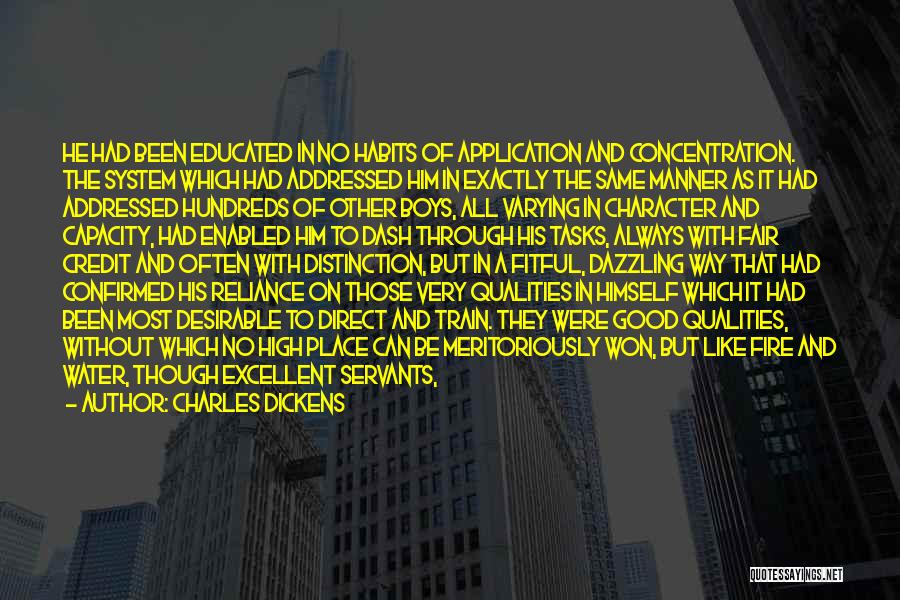 Charles Dickens Quotes: He Had Been Educated In No Habits Of Application And Concentration. The System Which Had Addressed Him In Exactly The