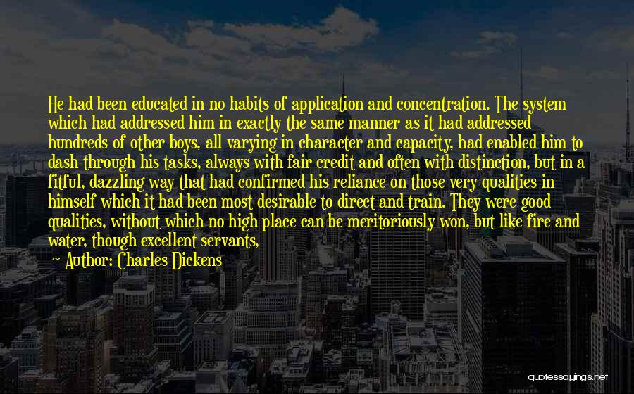 Charles Dickens Quotes: He Had Been Educated In No Habits Of Application And Concentration. The System Which Had Addressed Him In Exactly The