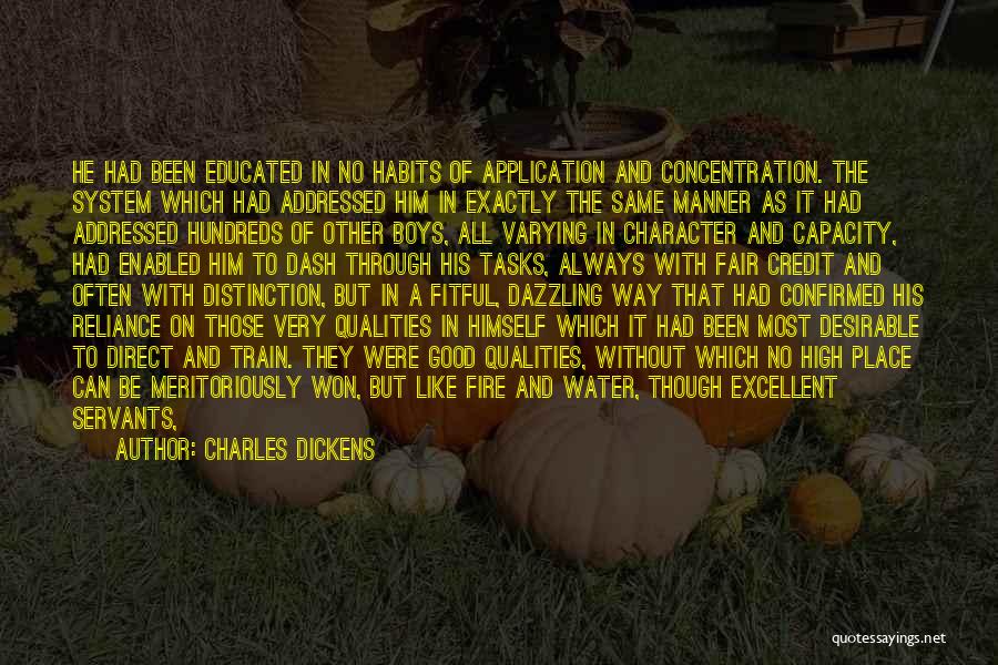 Charles Dickens Quotes: He Had Been Educated In No Habits Of Application And Concentration. The System Which Had Addressed Him In Exactly The