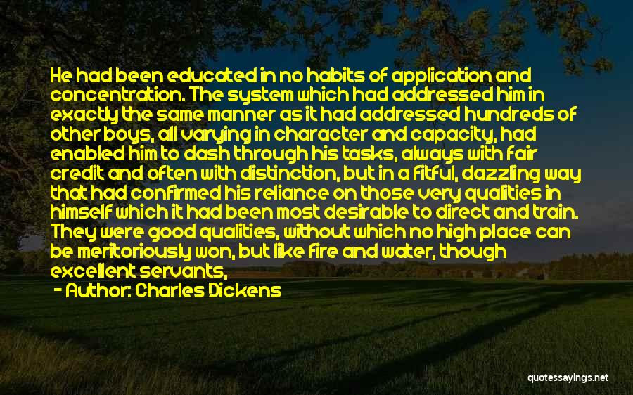 Charles Dickens Quotes: He Had Been Educated In No Habits Of Application And Concentration. The System Which Had Addressed Him In Exactly The