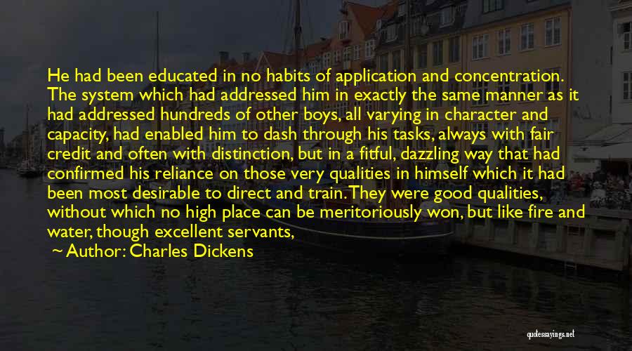 Charles Dickens Quotes: He Had Been Educated In No Habits Of Application And Concentration. The System Which Had Addressed Him In Exactly The