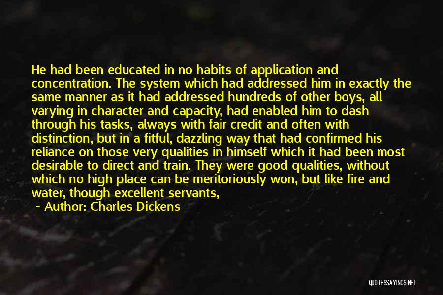 Charles Dickens Quotes: He Had Been Educated In No Habits Of Application And Concentration. The System Which Had Addressed Him In Exactly The