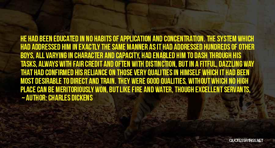 Charles Dickens Quotes: He Had Been Educated In No Habits Of Application And Concentration. The System Which Had Addressed Him In Exactly The