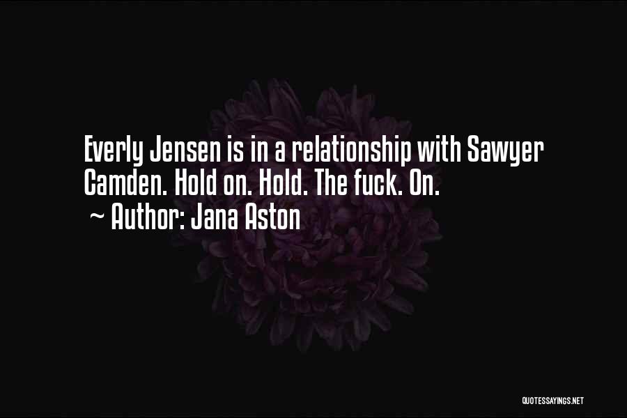 Jana Aston Quotes: Everly Jensen Is In A Relationship With Sawyer Camden. Hold On. Hold. The Fuck. On.