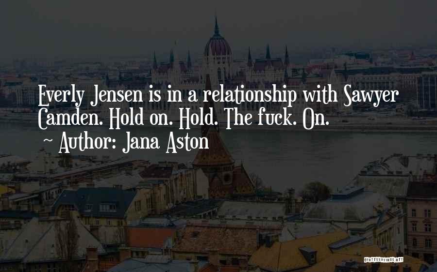 Jana Aston Quotes: Everly Jensen Is In A Relationship With Sawyer Camden. Hold On. Hold. The Fuck. On.