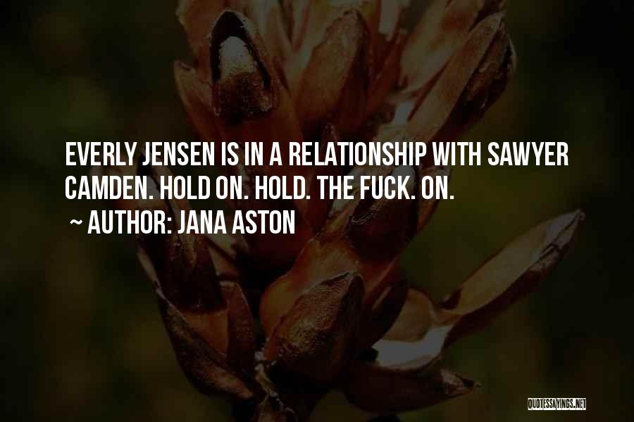 Jana Aston Quotes: Everly Jensen Is In A Relationship With Sawyer Camden. Hold On. Hold. The Fuck. On.