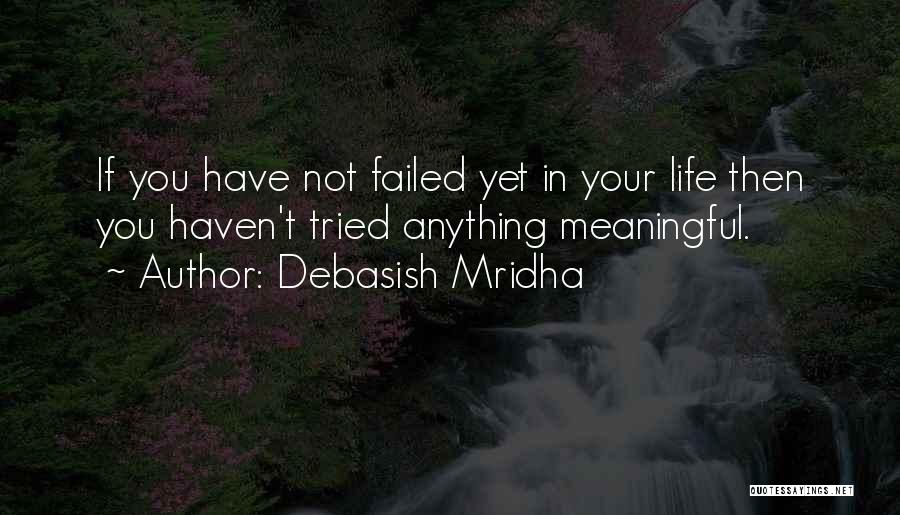 Debasish Mridha Quotes: If You Have Not Failed Yet In Your Life Then You Haven't Tried Anything Meaningful.