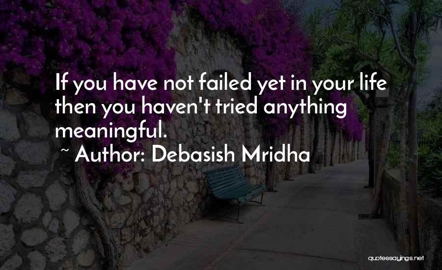 Debasish Mridha Quotes: If You Have Not Failed Yet In Your Life Then You Haven't Tried Anything Meaningful.