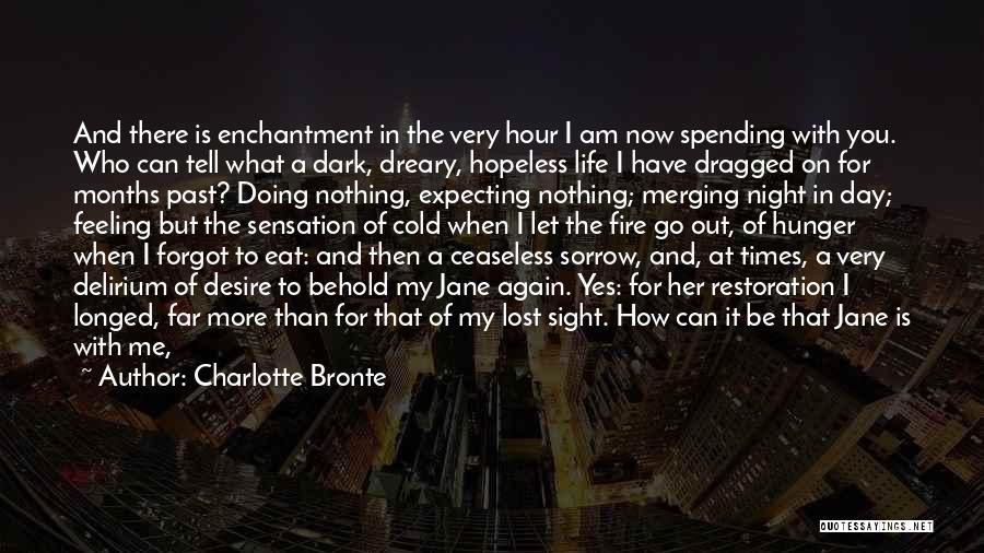 Charlotte Bronte Quotes: And There Is Enchantment In The Very Hour I Am Now Spending With You. Who Can Tell What A Dark,