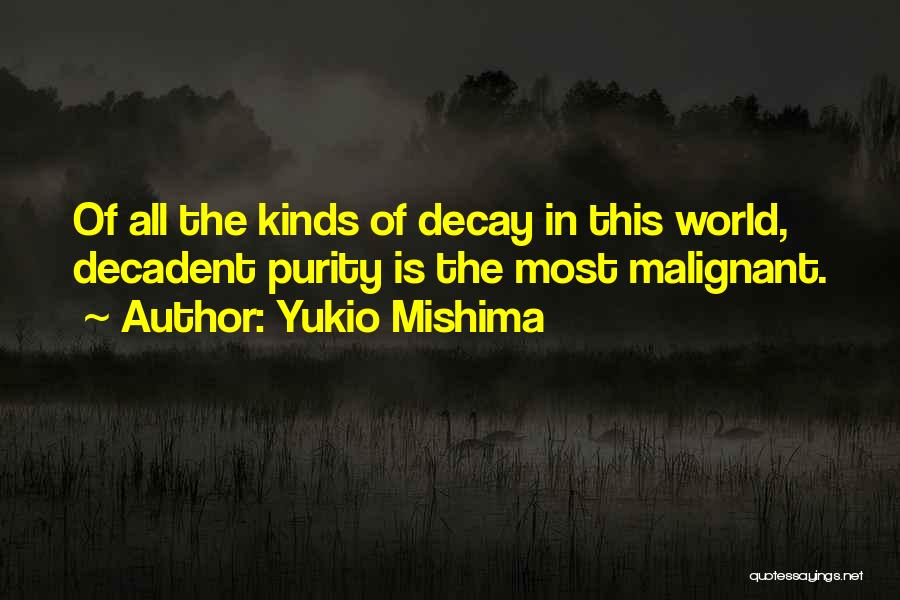 Yukio Mishima Quotes: Of All The Kinds Of Decay In This World, Decadent Purity Is The Most Malignant.