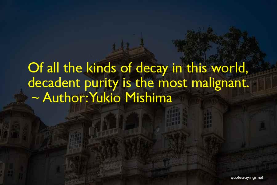 Yukio Mishima Quotes: Of All The Kinds Of Decay In This World, Decadent Purity Is The Most Malignant.