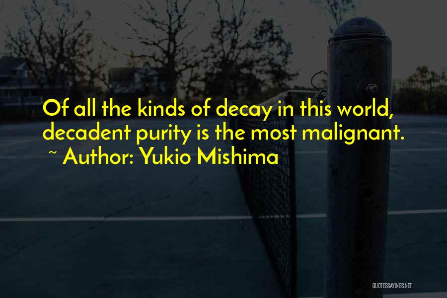 Yukio Mishima Quotes: Of All The Kinds Of Decay In This World, Decadent Purity Is The Most Malignant.