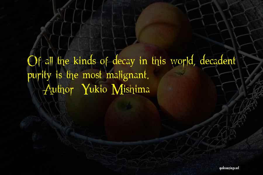 Yukio Mishima Quotes: Of All The Kinds Of Decay In This World, Decadent Purity Is The Most Malignant.