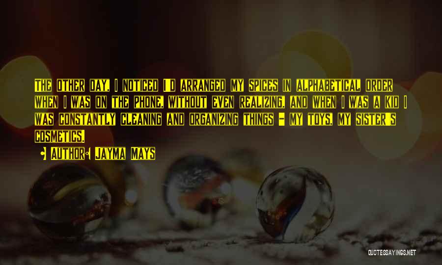 Jayma Mays Quotes: The Other Day, I Noticed I'd Arranged My Spices In Alphabetical Order When I Was On The Phone, Without Even