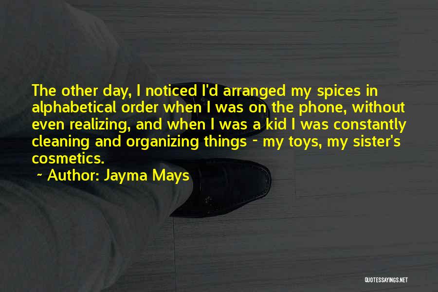 Jayma Mays Quotes: The Other Day, I Noticed I'd Arranged My Spices In Alphabetical Order When I Was On The Phone, Without Even