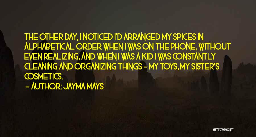 Jayma Mays Quotes: The Other Day, I Noticed I'd Arranged My Spices In Alphabetical Order When I Was On The Phone, Without Even