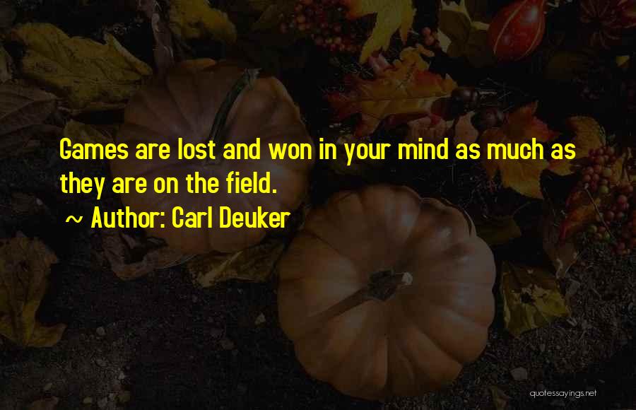 Carl Deuker Quotes: Games Are Lost And Won In Your Mind As Much As They Are On The Field.