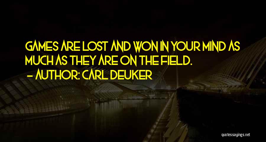 Carl Deuker Quotes: Games Are Lost And Won In Your Mind As Much As They Are On The Field.