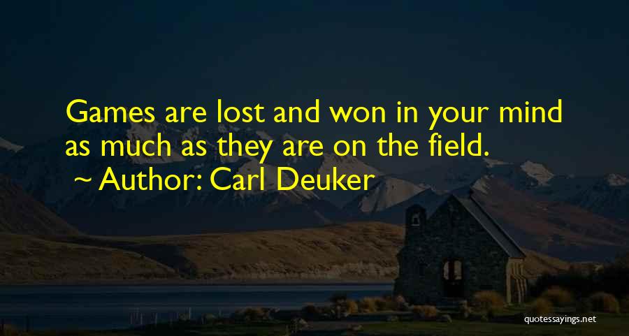 Carl Deuker Quotes: Games Are Lost And Won In Your Mind As Much As They Are On The Field.