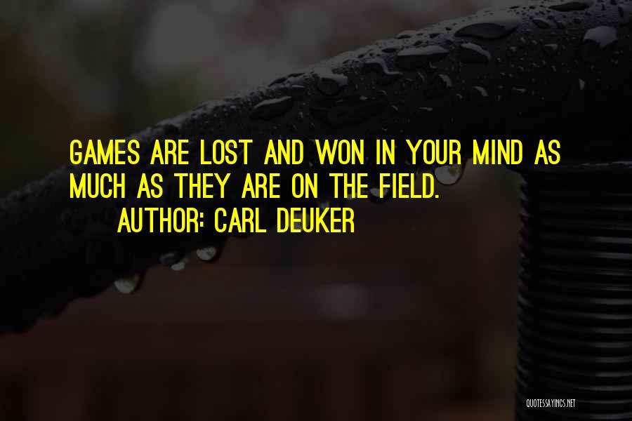 Carl Deuker Quotes: Games Are Lost And Won In Your Mind As Much As They Are On The Field.