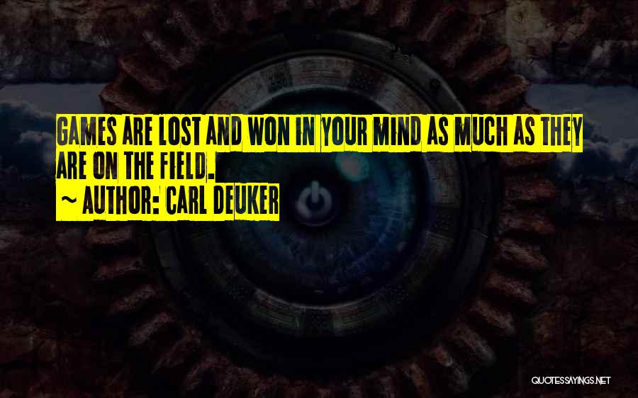 Carl Deuker Quotes: Games Are Lost And Won In Your Mind As Much As They Are On The Field.