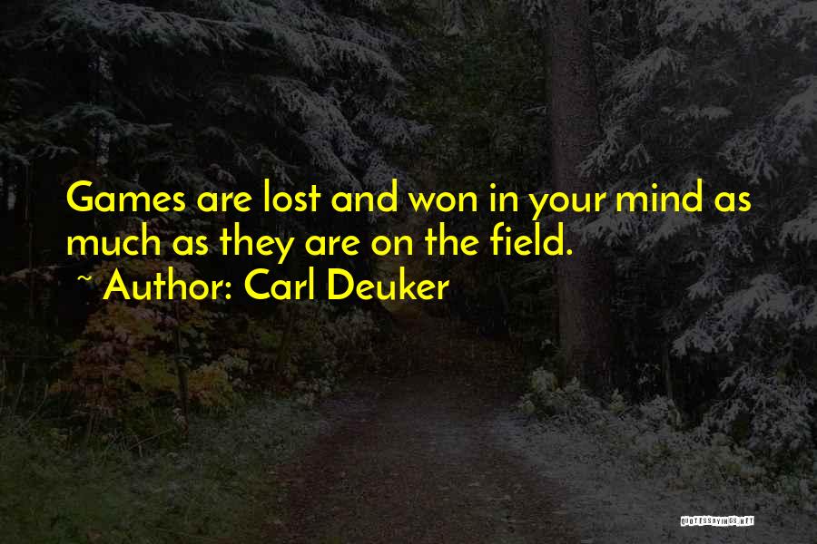 Carl Deuker Quotes: Games Are Lost And Won In Your Mind As Much As They Are On The Field.