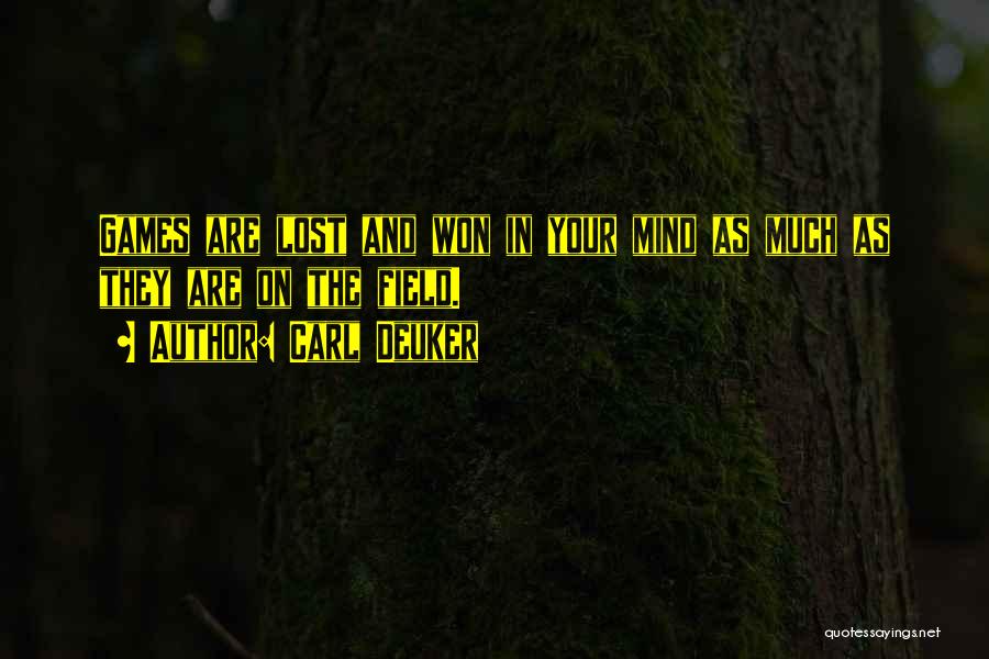 Carl Deuker Quotes: Games Are Lost And Won In Your Mind As Much As They Are On The Field.