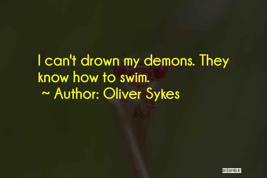 Oliver Sykes Quotes: I Can't Drown My Demons. They Know How To Swim.