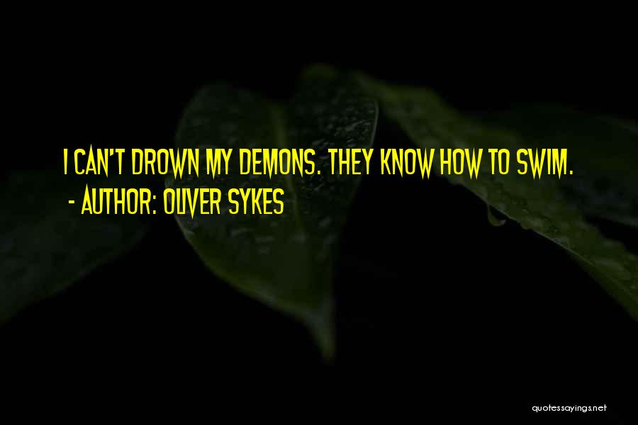 Oliver Sykes Quotes: I Can't Drown My Demons. They Know How To Swim.