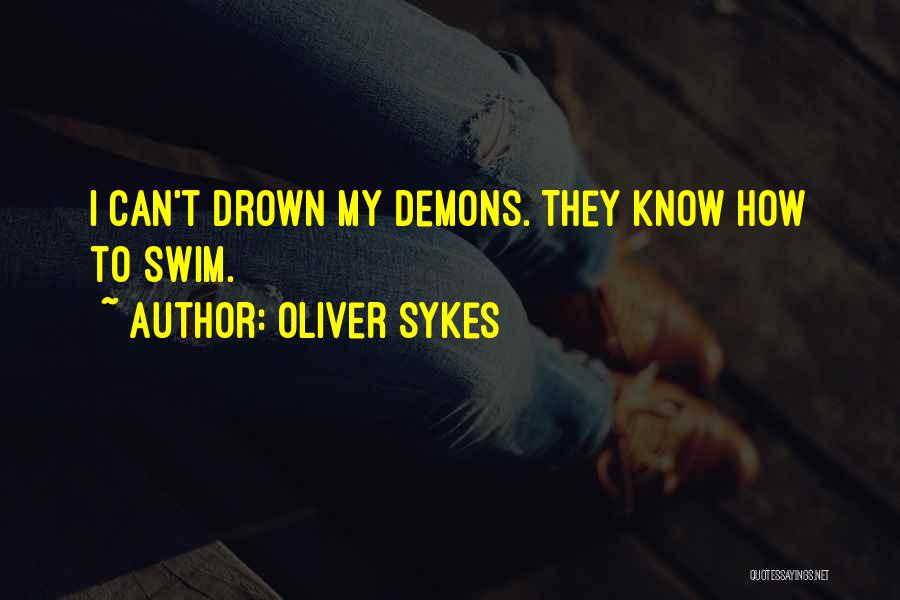 Oliver Sykes Quotes: I Can't Drown My Demons. They Know How To Swim.