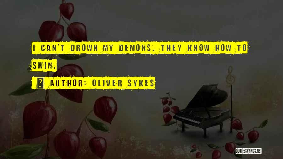 Oliver Sykes Quotes: I Can't Drown My Demons. They Know How To Swim.