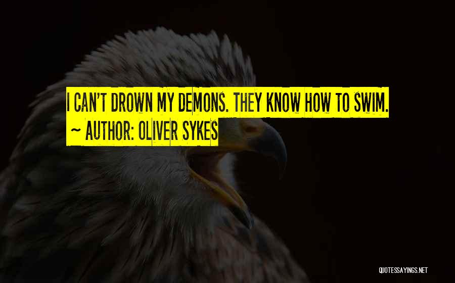 Oliver Sykes Quotes: I Can't Drown My Demons. They Know How To Swim.