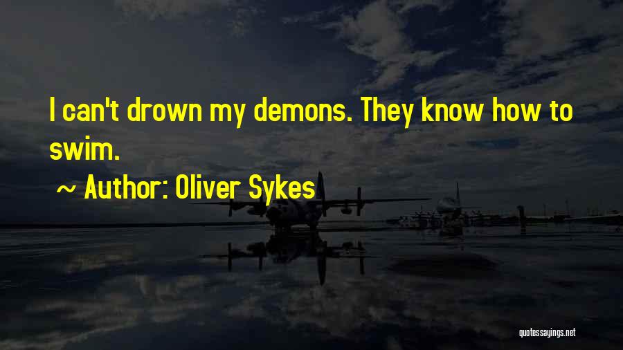 Oliver Sykes Quotes: I Can't Drown My Demons. They Know How To Swim.