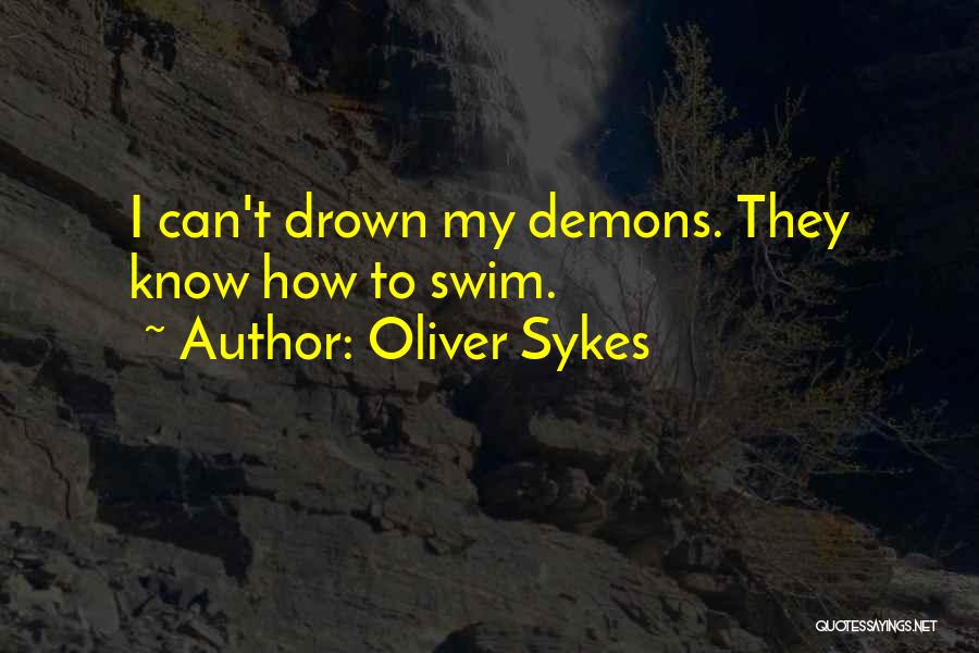 Oliver Sykes Quotes: I Can't Drown My Demons. They Know How To Swim.