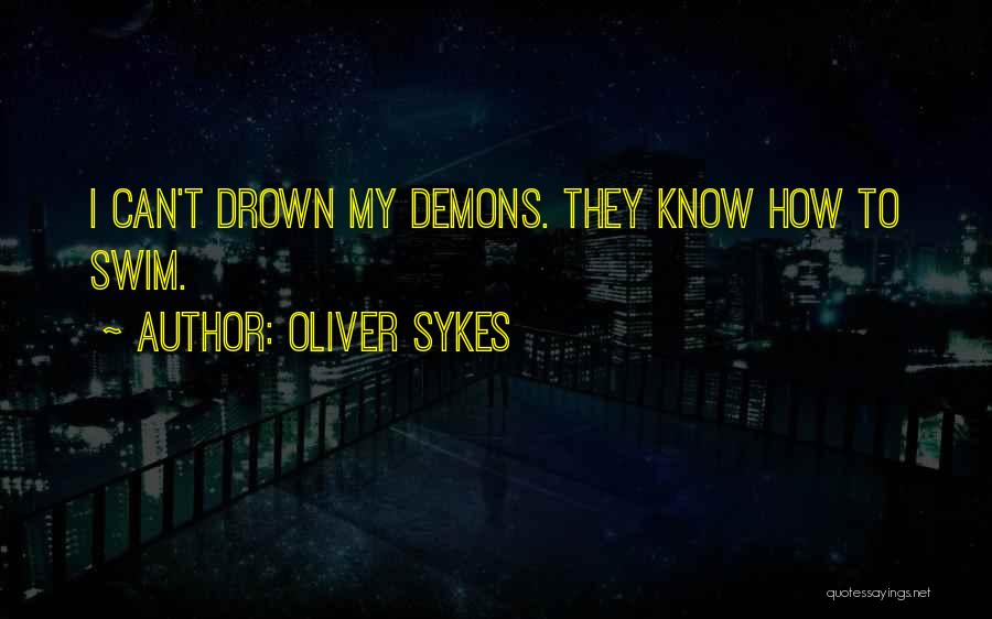 Oliver Sykes Quotes: I Can't Drown My Demons. They Know How To Swim.