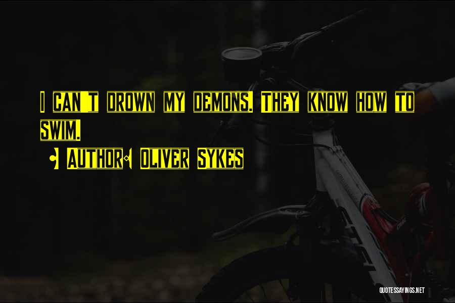 Oliver Sykes Quotes: I Can't Drown My Demons. They Know How To Swim.