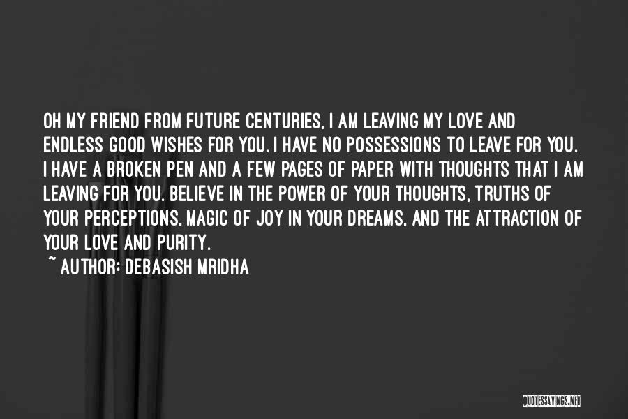 Debasish Mridha Quotes: Oh My Friend From Future Centuries, I Am Leaving My Love And Endless Good Wishes For You. I Have No