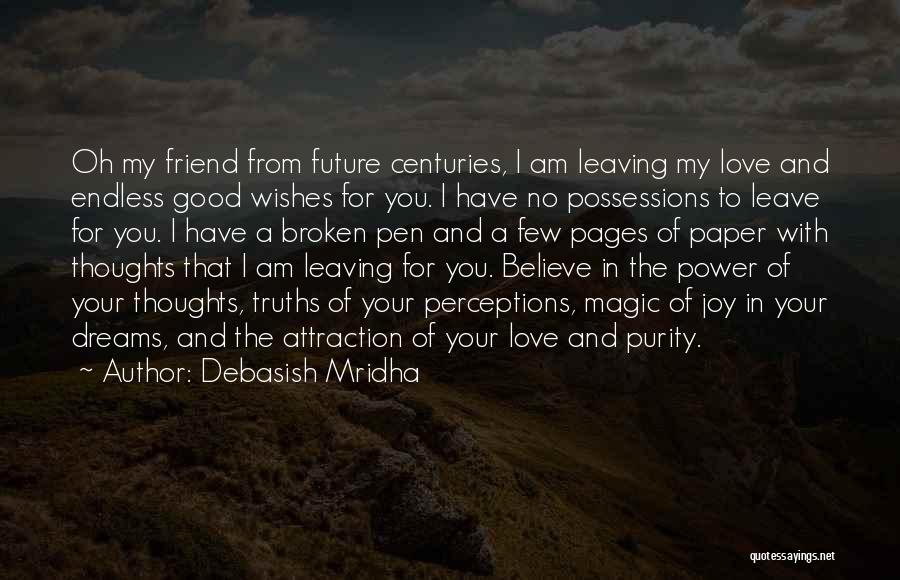 Debasish Mridha Quotes: Oh My Friend From Future Centuries, I Am Leaving My Love And Endless Good Wishes For You. I Have No