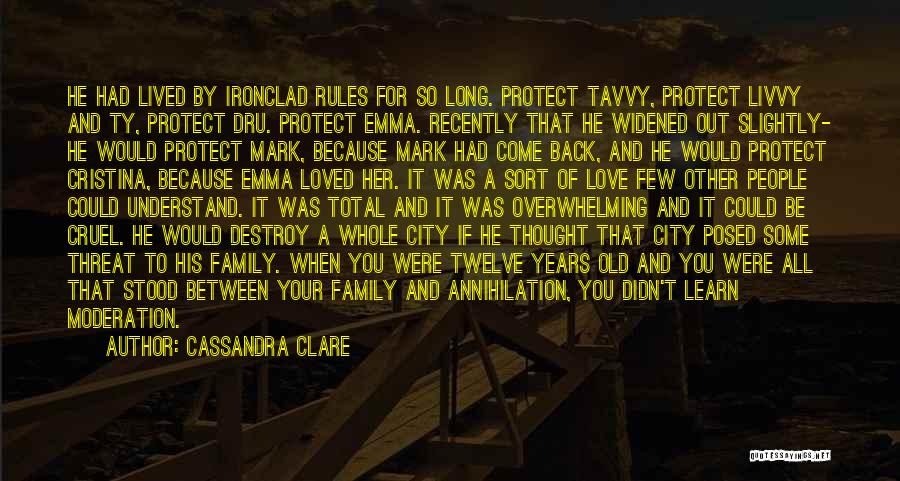 Cassandra Clare Quotes: He Had Lived By Ironclad Rules For So Long. Protect Tavvy, Protect Livvy And Ty, Protect Dru. Protect Emma. Recently