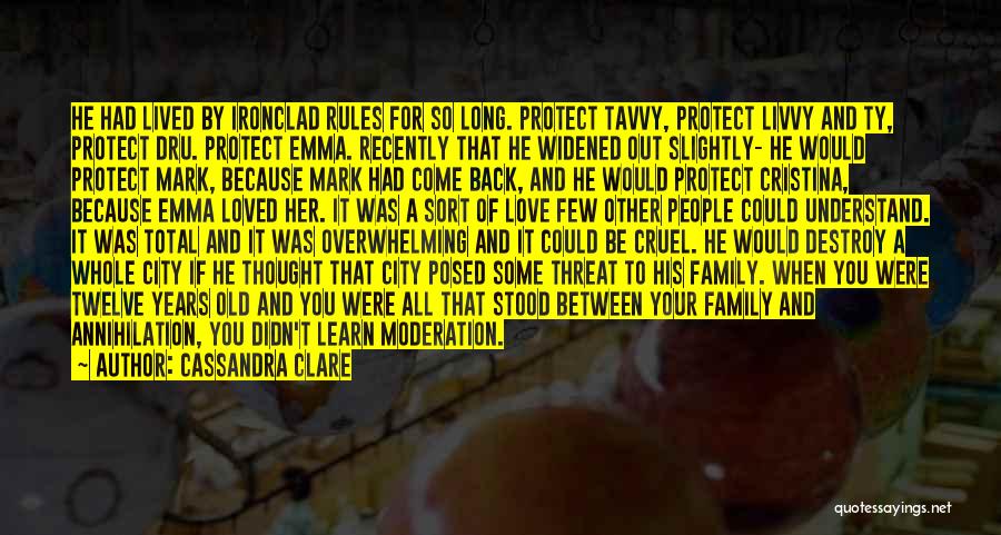 Cassandra Clare Quotes: He Had Lived By Ironclad Rules For So Long. Protect Tavvy, Protect Livvy And Ty, Protect Dru. Protect Emma. Recently