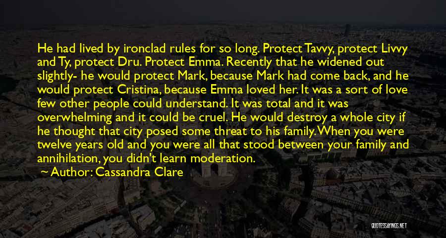 Cassandra Clare Quotes: He Had Lived By Ironclad Rules For So Long. Protect Tavvy, Protect Livvy And Ty, Protect Dru. Protect Emma. Recently