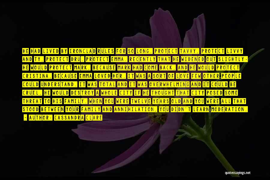 Cassandra Clare Quotes: He Had Lived By Ironclad Rules For So Long. Protect Tavvy, Protect Livvy And Ty, Protect Dru. Protect Emma. Recently