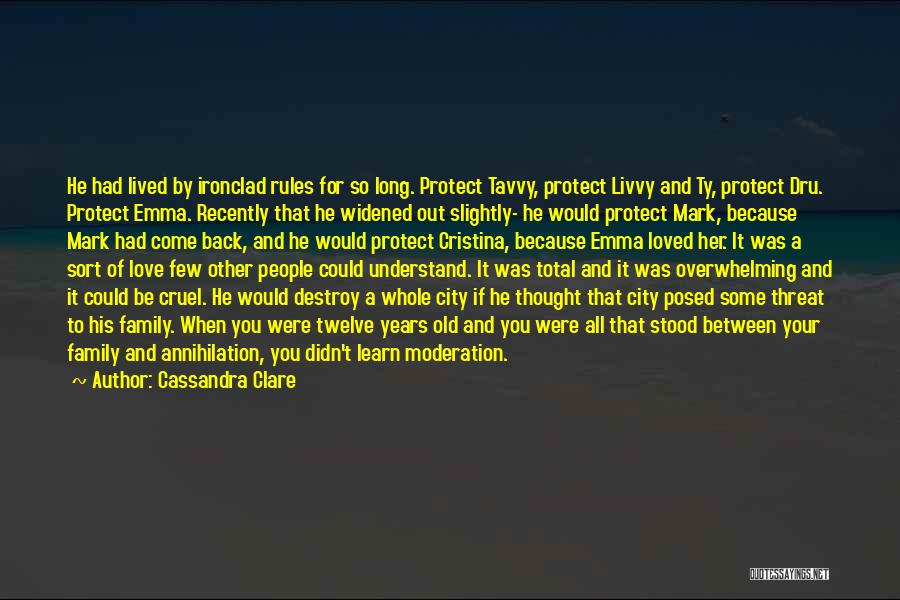 Cassandra Clare Quotes: He Had Lived By Ironclad Rules For So Long. Protect Tavvy, Protect Livvy And Ty, Protect Dru. Protect Emma. Recently