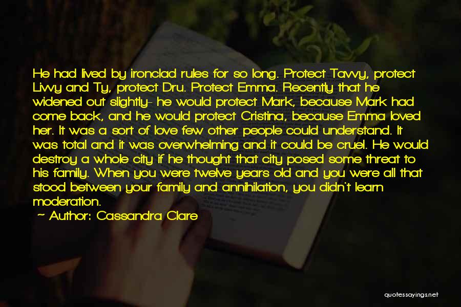 Cassandra Clare Quotes: He Had Lived By Ironclad Rules For So Long. Protect Tavvy, Protect Livvy And Ty, Protect Dru. Protect Emma. Recently
