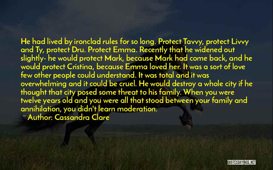 Cassandra Clare Quotes: He Had Lived By Ironclad Rules For So Long. Protect Tavvy, Protect Livvy And Ty, Protect Dru. Protect Emma. Recently