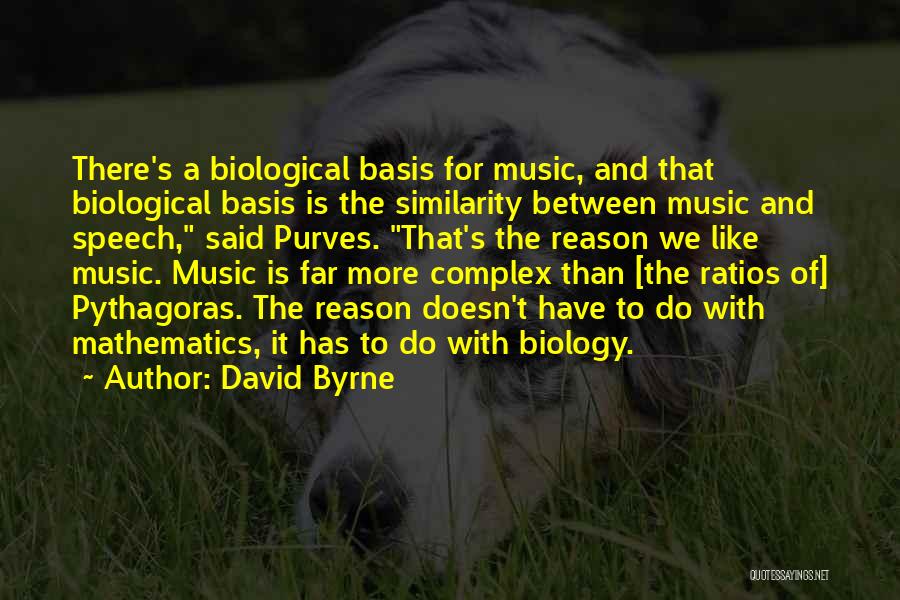 David Byrne Quotes: There's A Biological Basis For Music, And That Biological Basis Is The Similarity Between Music And Speech, Said Purves. That's