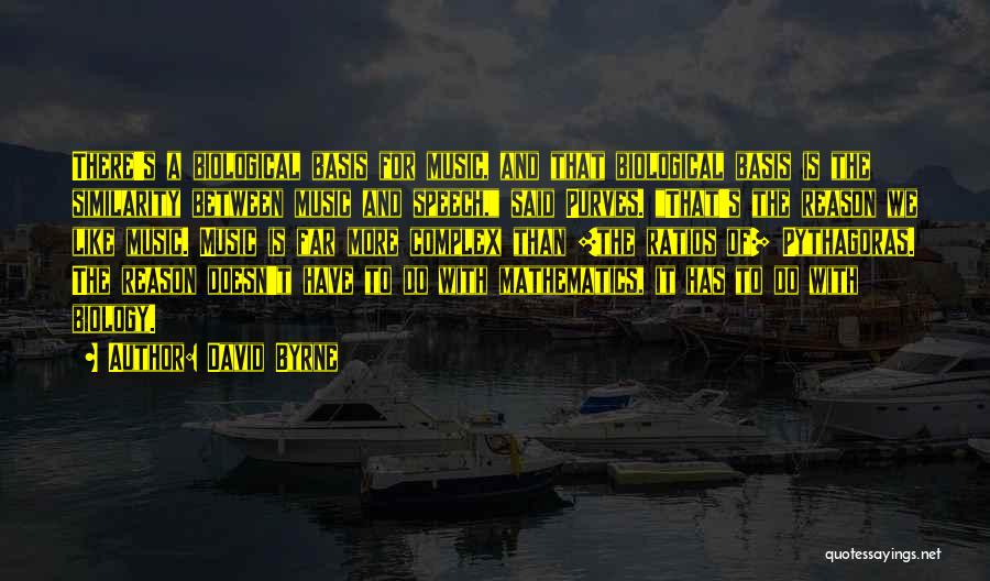 David Byrne Quotes: There's A Biological Basis For Music, And That Biological Basis Is The Similarity Between Music And Speech, Said Purves. That's