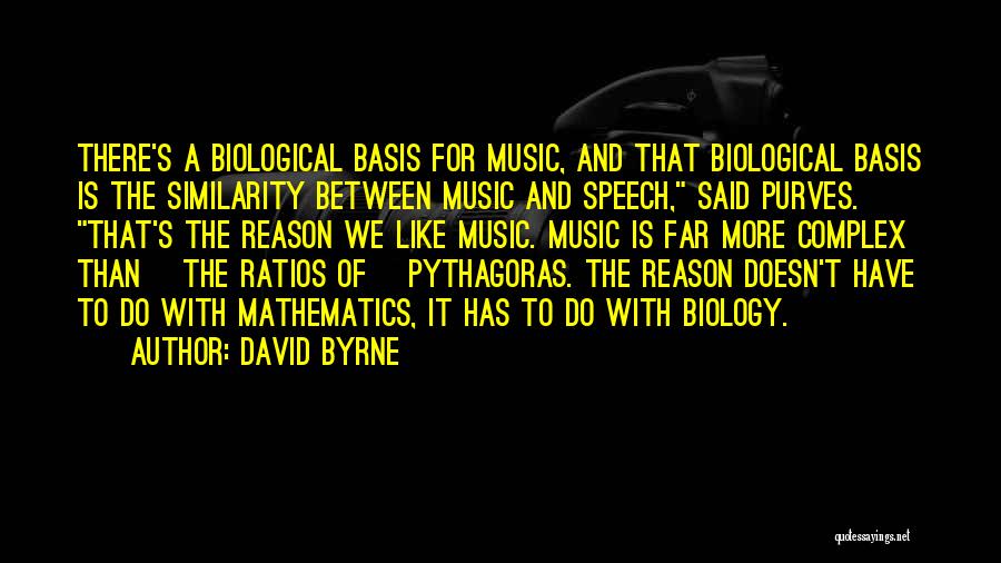 David Byrne Quotes: There's A Biological Basis For Music, And That Biological Basis Is The Similarity Between Music And Speech, Said Purves. That's