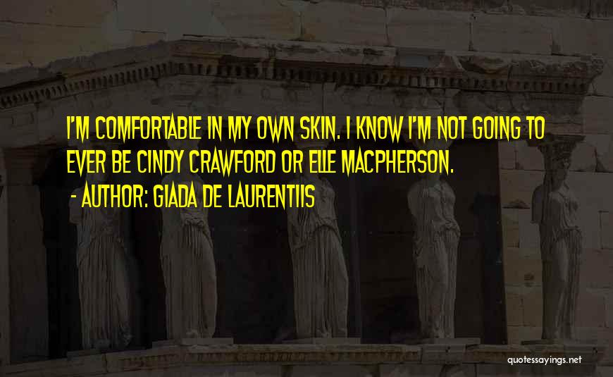 Giada De Laurentiis Quotes: I'm Comfortable In My Own Skin. I Know I'm Not Going To Ever Be Cindy Crawford Or Elle Macpherson.