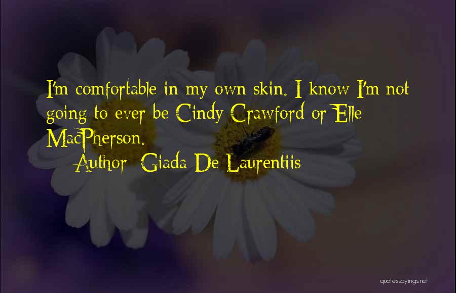 Giada De Laurentiis Quotes: I'm Comfortable In My Own Skin. I Know I'm Not Going To Ever Be Cindy Crawford Or Elle Macpherson.